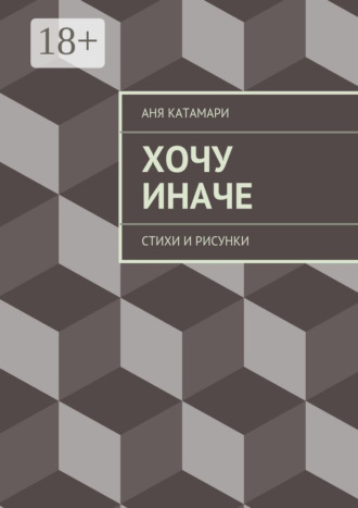 . Хочу иначе. стихи и рисунки