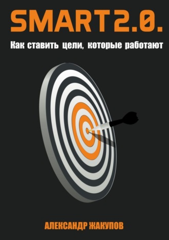 Александр Жакупов. SMART 2.0. Как ставить цели, которые работают
