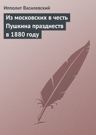 . Из московских в честь Пушкина празднеств в 1880 году