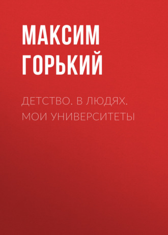 . Детство. В людях. Мои университеты