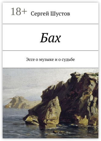 Сергей Шустов. Бах. Эссе о музыке и о судьбе