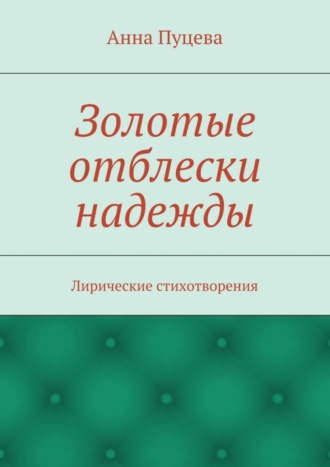 Анна Валерьяновна Пуцева. Золотые отблески надежды. Лирические стихотворения