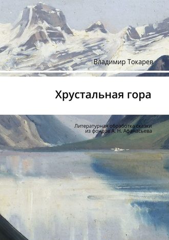 . Хрустальная гора. Литературная обработка сказки из фондов А. Н. Афанасьева