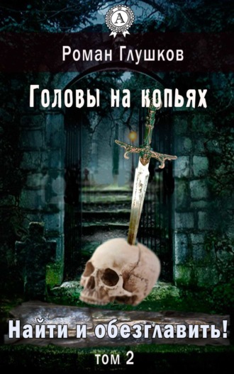 . Найти и обезглавить! Головы на копьях. Том 2