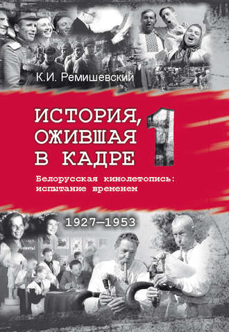 . История, ожившая в кадре. Белорусская кинолетопись: испытание временем. Книга 1. 1927–1953