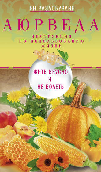 Ян Раздобурдин. Аюрведа. Жить вкусно и не болеть
