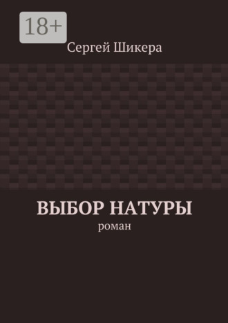 Сергей Шикера. Выбор натуры. роман