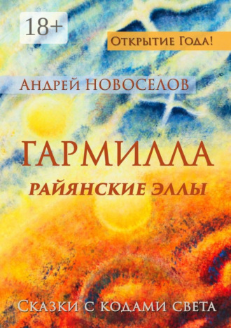 Андрей Новоселов. Гармилла. Райянские Эллы. Сказки с кодами Света