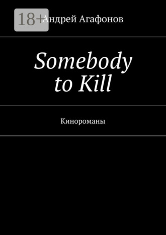Андрей Агафонов. Somebody to kill. Кинороманы