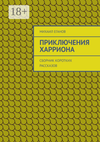 Михаил Еганов. Приключения Харриона. Сборник коротких рассказов