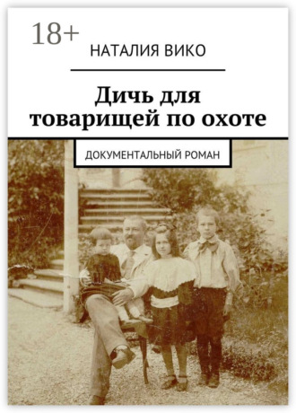 Наталия Вико. Дичь для товарищей по охоте. Документальный роман