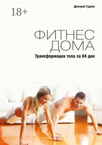 Дмитрий Гудков. Фитнес дома. Трансформация тела за 84 дня