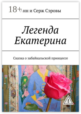 Анн и Серж Сэровы. Легенда Екатерина. Сказка о забайкальской принцессе