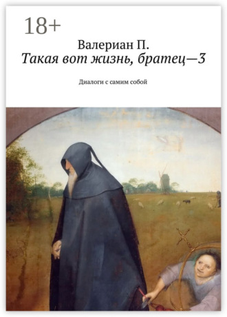 Валериан П.. Такая вот жизнь, братец—3. Диалоги с самим собой