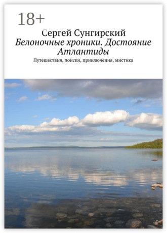Сергей Сунгирский. Белоночные хроники. Достояние Атлантиды. Путешествия, приключения, мистика