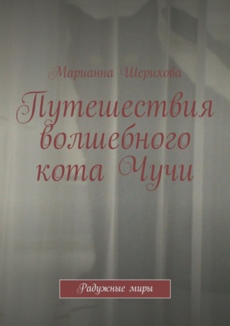 Марианна Шерихова. Путешествия волшебного кота Чучи. Радужные миры