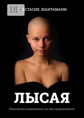 Анастасия Шантамани. Лысая. Твоя жизнь изменилась, но она продолжается