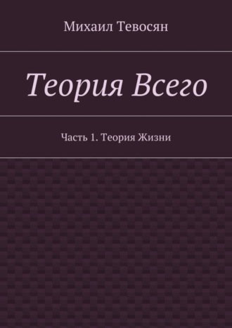 . Теория Всего. Часть 1. Теория Жизни