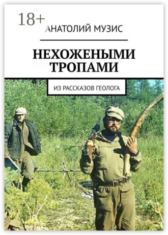Анатолий Музис. НЕХОЖЕНЫМИ ТРОПАМИ. Из рассказов геолога
