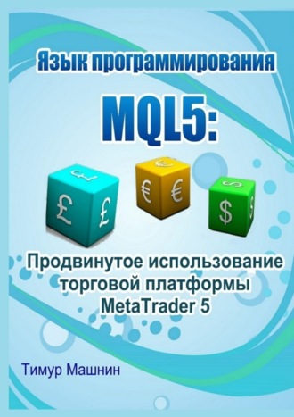 . Язык программирования MQL5: Продвинутое использование торговой платформы MetaTrader 5
