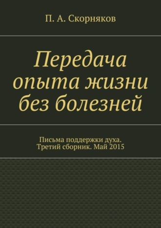 . Передача опыта жизни без болезней. Письма поддержки духа. Третий сборник. Май 2015
