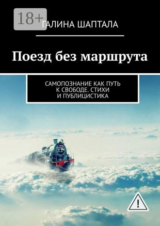 . Поезд без маршрута. Самопознание как путь к свободе. Стихи и публицистика
