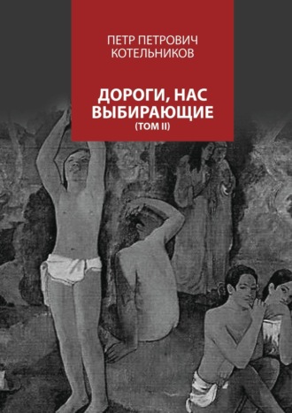 . Дороги, нас выбирающие. Том II