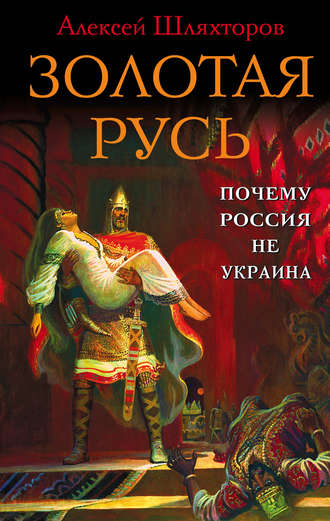 . Золотая Русь. Почему Россия не Украина?