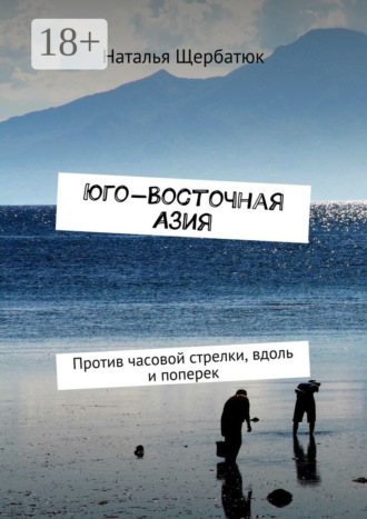 Наталья Щербатюк. Юго-Восточная Азия. Против часовой стрелки, вдоль и поперек