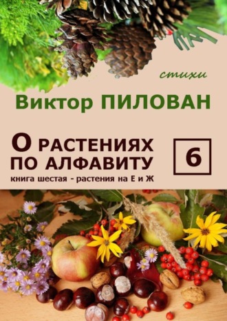 . О растениях по алфавиту. Книга шестая. Растения на Е и Ж