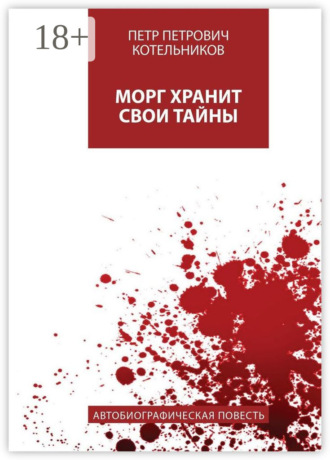 Петр Петрович Котельников. Морг хранит свои тайны. Автобиографическая повесть