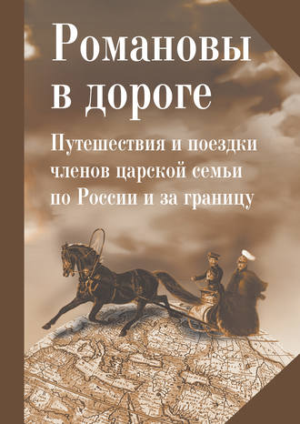 Коллектив авторов. Романовы в дороге. Путешествия и поездки членов царской семьи по России и за границу