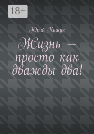 Юрий Федорович Кищук. Жизнь – просто как дважды два!