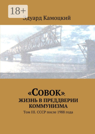 . «Совок». Жизнь в преддверии коммунизма. Том III. СССР после 1988 года