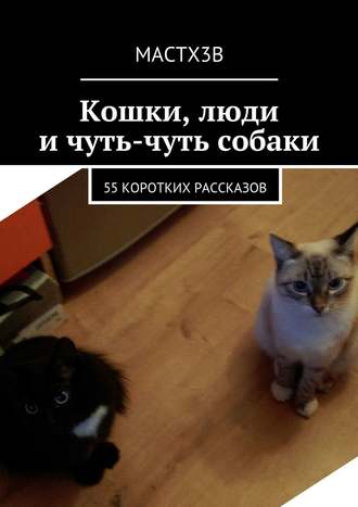 . Кошки, люди и чуть-чуть собаки. 55 коротких рассказов