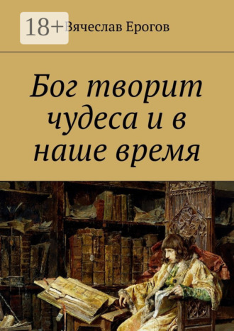 Вячеслав Александрович Ерогов. Бог творит чудеса и в наше время