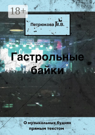 Маргарита Петрюкова. Гастрольные байки. О музыкальных буднях прямым текстом