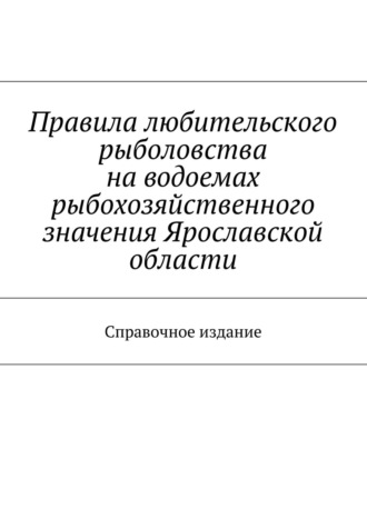 С. И. Телятник. Правила любительского рыболовства на водоемах рыбохозяйственного значения Ярославской области. Справочное издание