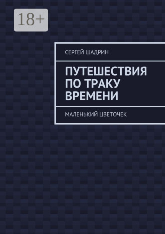 Сергей Шадрин. Путешествия по траку времени. Маленький цветочек