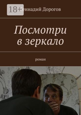 Геннадий Дорогов. Посмотри в зеркало. Роман