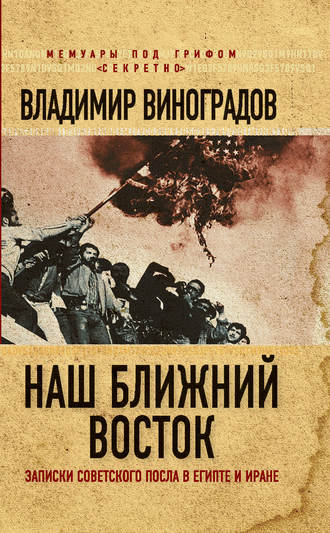. Наш Ближний Восток. Записки советского посла в Египте и Иране
