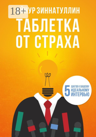 Айнур Зиннатуллин. Таблетка от страха. 5 шагов к вашему идеальному интервью