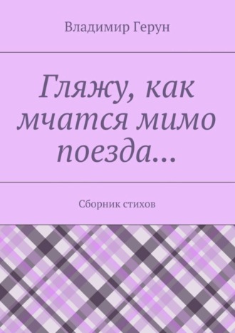 . Гляжу, как мчатся мимо поезда… Сборник стихов
