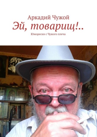 . Эй, товарищ!.. Юморески с Чужого плеча