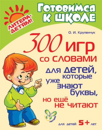. 300 игр со словами для детей, которые уже знают буквы, но ещё не читают