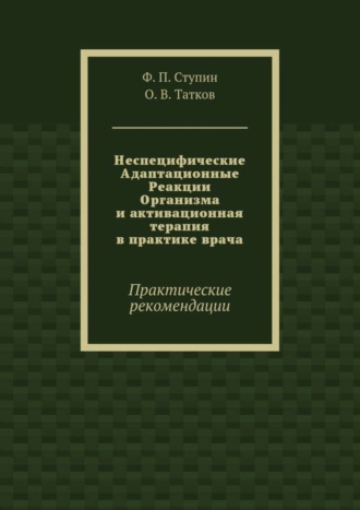 Ф. П. Ступин. Неспецифические Адаптационные Реакции Организма и активационная терапия в практике врача. Практические рекомендации