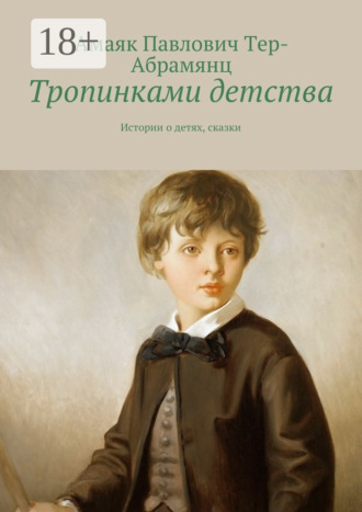 Амаяк Павлович Тер-Абрамянц. Тропинками детства. Истории о детях, сказки