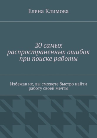 . 20 самых распространенных ошибок при поиске работы. Избежав их, вы сможете быстро найти работу своей мечты