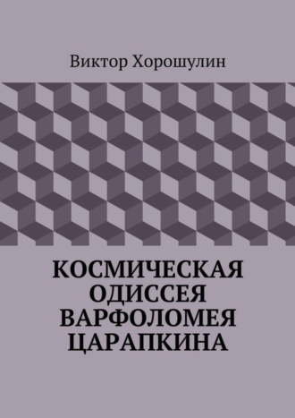 Виктор Анатольевич Хорошулин. Космическая одиссея Варфоломея Царапкина