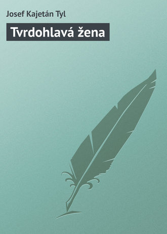 Josef Kajetán Tyl. Tvrdohlavá žena